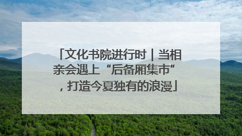 文化书院进行时｜当相亲会遇上“后备厢集市”，打造今夏独有的浪漫