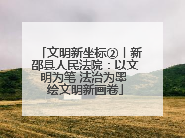文明新坐标②丨新邵县人民法院：以文明为笔 法治为墨 绘文明新画卷