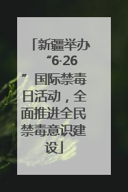 新疆举办“6·26”国际禁毒日活动，全面推进全民禁毒意识建设
