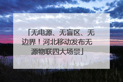 无电源、无盲区、无边界！河北移动发布无源物联四大场景