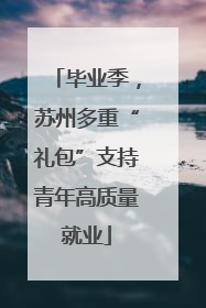 毕业季，苏州多重“礼包”支持青年高质量就业