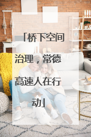 桥下空间治理，常德高速人在行动