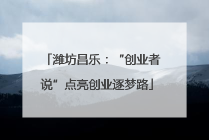 潍坊昌乐：“创业者说”点亮创业逐梦路