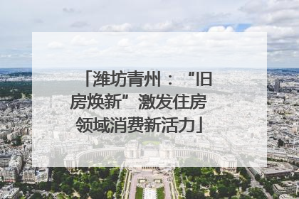 潍坊青州：“旧房焕新”激发住房领域消费新活力