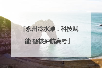 永州冷水滩：科技赋能 硬核护航高考