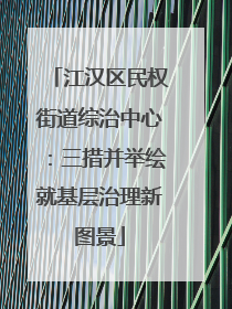 江汉区民权街道综治中心：三措并举绘就基层治理新图景
