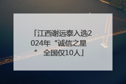 江西谢远泰入选2024年“诚信之星” 全国仅10人
