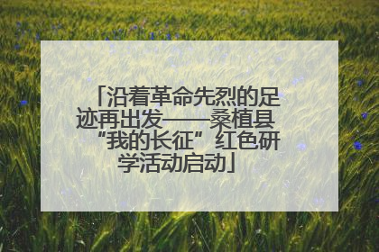 沿着革命先烈的足迹再出发——桑植县“我的长征”红色研学活动启动