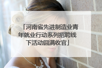 河南省先进制造业青年就业行动系列招聘线下活动圆满收官