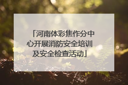 河南体彩焦作分中心开展消防安全培训及安全检查活动