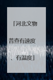 河北文物普查有速度、有温度