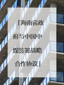 海南省政府与中国中煤签署战略合作协议