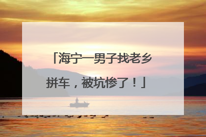 海宁一男子找老乡拼车，被坑惨了！