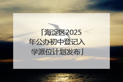 海淀区2025年公办初中登记入学派位计划发布