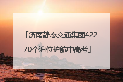 济南静态交通集团42270个泊位护航中高考