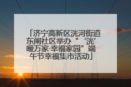 济宁高新区洸河街道东闸社区举办“‘洸’暖万家·幸福家园”端午节幸福集市活动