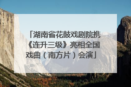 湖南省花鼓戏剧院携《连升三级》亮相全国戏曲（南方片）会演