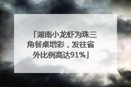 湖南小龙虾为珠三角餐桌增彩，发往省外比例高达91%