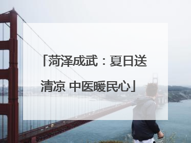 菏泽成武：夏日送清凉 中医暖民心