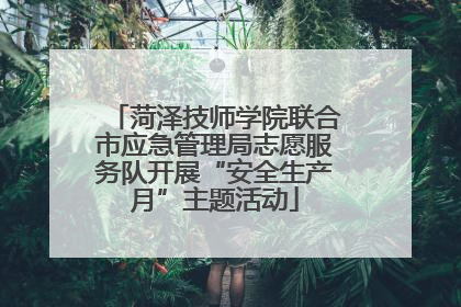 菏泽技师学院联合市应急管理局志愿服务队开展“安全生产月”主题活动