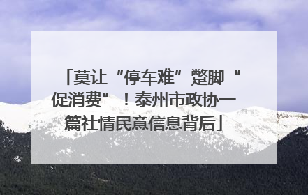 莫让“停车难”蹩脚“促消费”！泰州市政协一篇社情民意信息背后