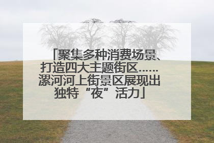 聚集多种消费场景、打造四大主题街区……漯河河上街景区展现出独特“夜”活力