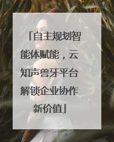 自主规划智能体赋能，云知声兽牙平台解锁企业协作新价值