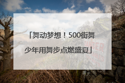 舞动梦想！500街舞少年用舞步点燃盛夏
