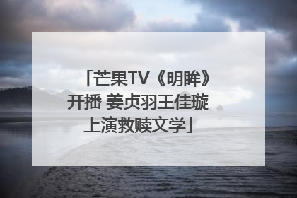 芒果TV《明眸》开播 姜贞羽王佳璇上演救赎文学