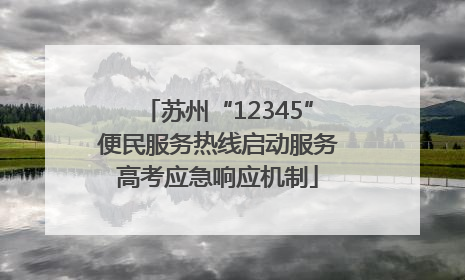 苏州“12345”便民服务热线启动服务高考应急响应机制