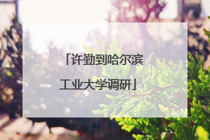许勤到哈尔滨工业大学调研