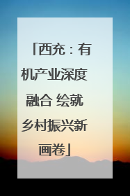 西充：有机产业深度融合 绘就乡村振兴新画卷