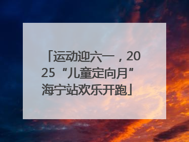 运动迎六一，2025“儿童定向月”海宁站欢乐开跑