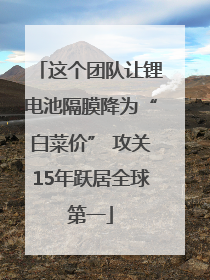 这个团队让锂电池隔膜降为“白菜价” 攻关15年跃居全球第一