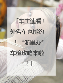 车主速看！外省车也能约！“浙里办”车检攻略来啦！