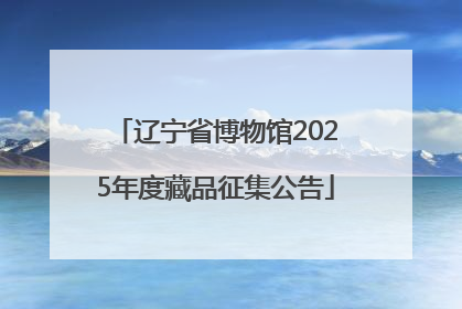 辽宁省博物馆2025年度藏品征集公告