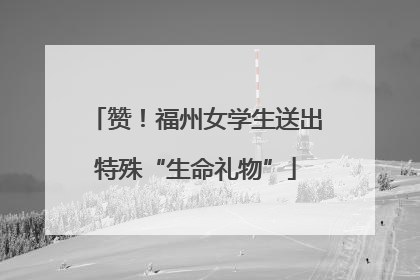 赞！福州女学生送出特殊“生命礼物”
