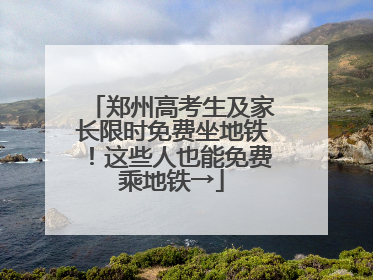 郑州高考生及家长限时免费坐地铁！这些人也能免费乘地铁→