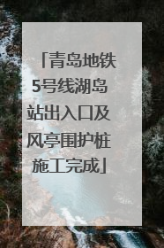 青岛地铁5号线湖岛站出入口及风亭围护桩施工完成