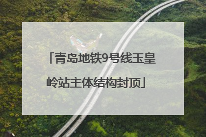 青岛地铁9号线玉皇岭站主体结构封顶