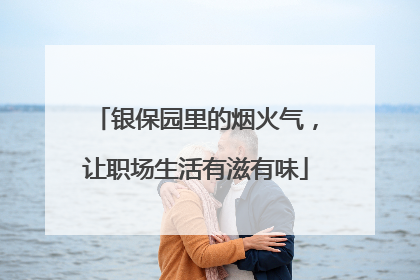 银保园里的烟火气，让职场生活有滋有味