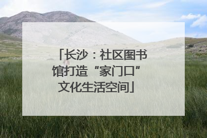 长沙：社区图书馆打造“家门口”文化生活空间