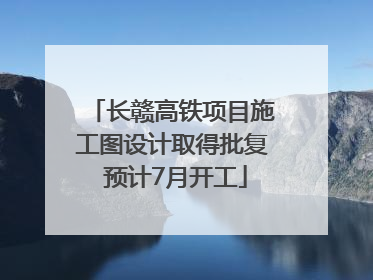 长赣高铁项目施工图设计取得批复 预计7月开工