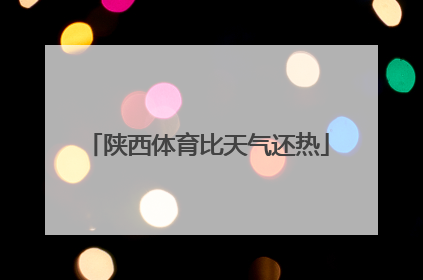 陕西体育比天气还热