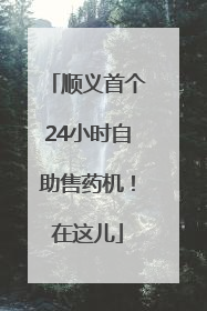 顺义首个24小时自助售药机！在这儿