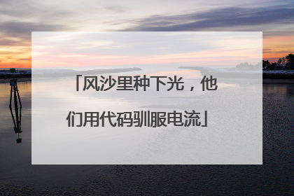风沙里种下光，他们用代码驯服电流