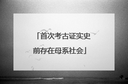 首次考古证实史前存在母系社会