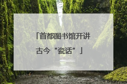 首都图书馆开讲古今“瓷话”
