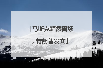 马斯克黯然离场，特朗普发文
