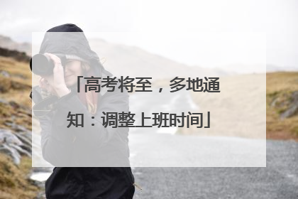 高考将至，多地通知：调整上班时间
